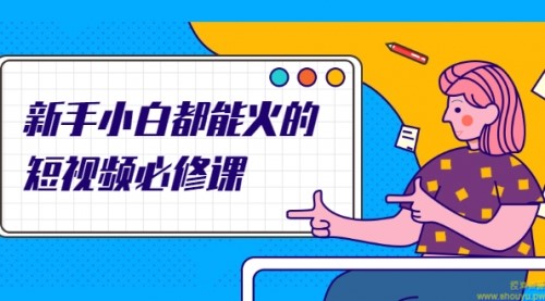 新手小白都能火的短视频必修课,教你三天就能上热门的短视频IP技术